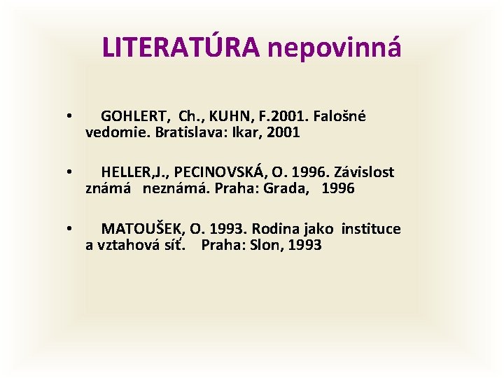 LITERATÚRA nepovinná • GOHLERT, Ch. , KUHN, F. 2001. Falošné vedomie. Bratislava: Ikar, 2001