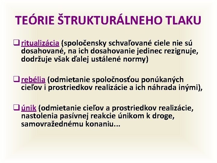 TEÓRIE ŠTRUKTURÁLNEHO TLAKU q ritualizácia (spoločensky schvaľované ciele nie sú dosahované, na ich dosahovanie