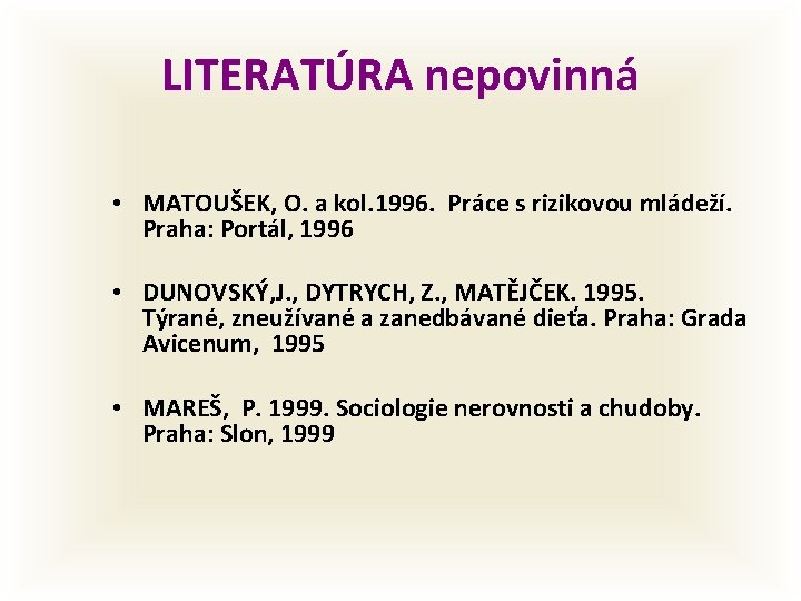 LITERATÚRA nepovinná • MATOUŠEK, O. a kol. 1996. Práce s rizikovou mládeží. Praha: Portál,