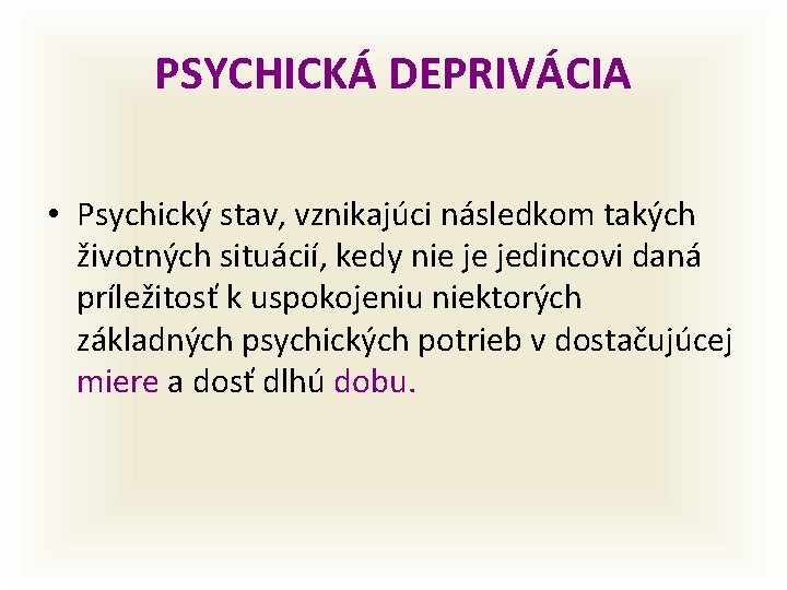 PSYCHICKÁ DEPRIVÁCIA • Psychický stav, vznikajúci následkom takých životných situácií, kedy nie je jedincovi