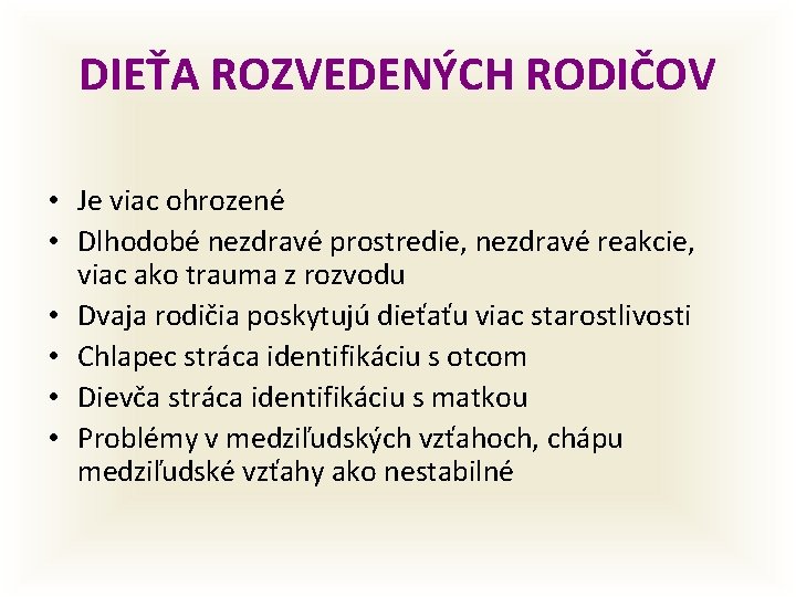 DIEŤA ROZVEDENÝCH RODIČOV • Je viac ohrozené • Dlhodobé nezdravé prostredie, nezdravé reakcie, viac