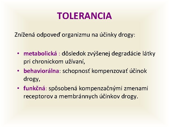 TOLERANCIA Znížená odpoveď organizmu na účinky drogy: • metabolická : dôsledok zvýšenej degradácie látky