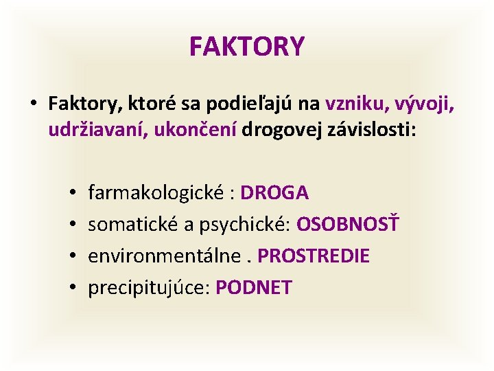 FAKTORY • Faktory, ktoré sa podieľajú na vzniku, vývoji, udržiavaní, ukončení drogovej závislosti: •