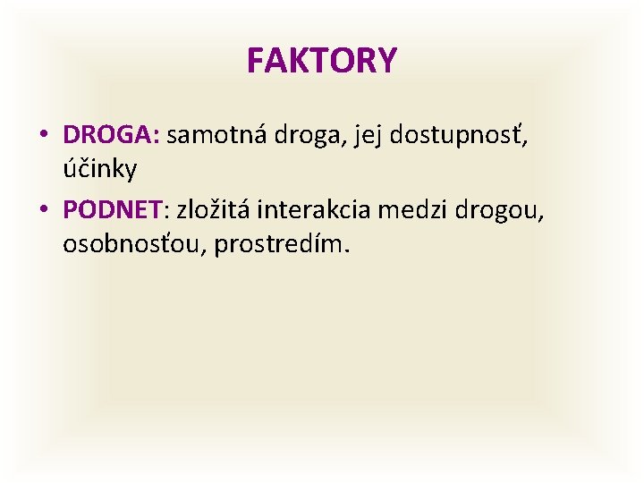 FAKTORY • DROGA: samotná droga, jej dostupnosť, účinky • PODNET: zložitá interakcia medzi drogou,
