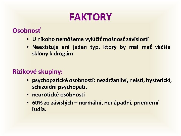 FAKTORY Osobnosť • U nikoho nemôžeme vylúčiť možnosť závislosti • Neexistuje ani jeden typ,