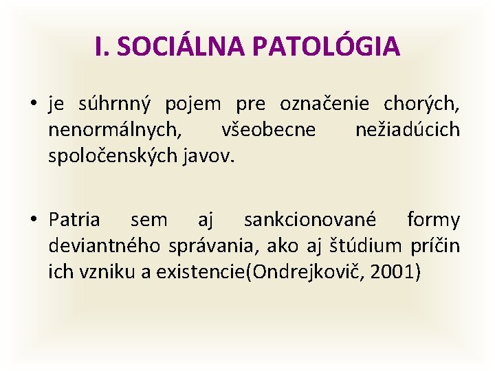 I. SOCIÁLNA PATOLÓGIA • je súhrnný pojem pre označenie chorých, nenormálnych, všeobecne nežiadúcich spoločenských