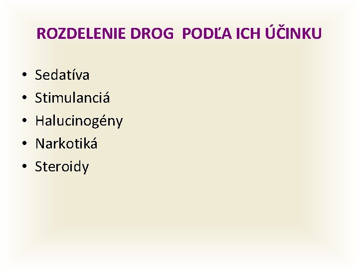 ROZDELENIE DROG PODĽA ICH ÚČINKU • • • Sedatíva Stimulanciá Halucinogény Narkotiká Steroidy 