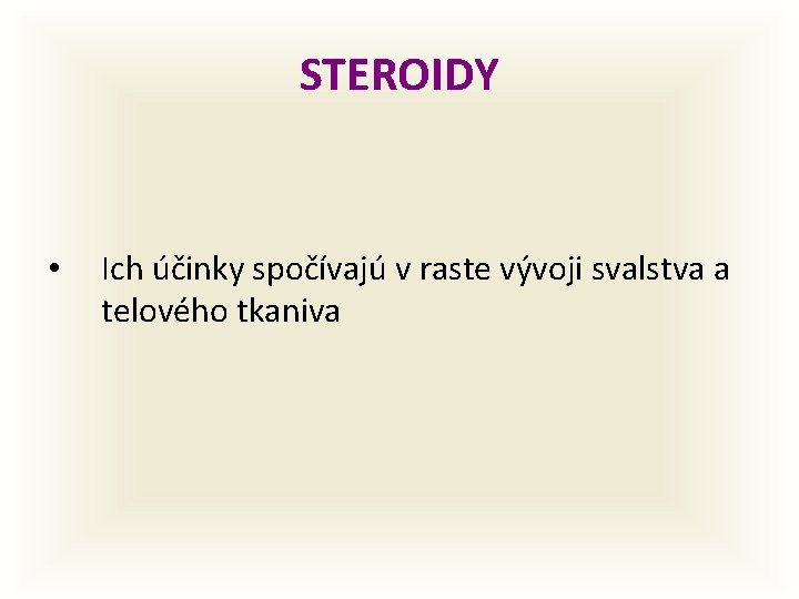 STEROIDY • Ich účinky spočívajú v raste vývoji svalstva a telového tkaniva 