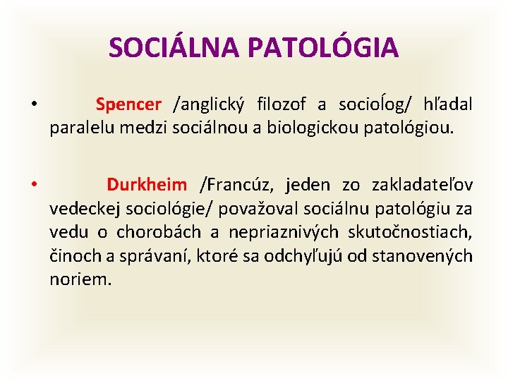 SOCIÁLNA PATOLÓGIA • Spencer /anglický filozof a socioĺog/ hľadal paralelu medzi sociálnou a biologickou