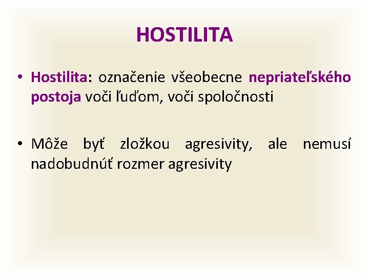 HOSTILITA • Hostilita: označenie všeobecne nepriateľského postoja voči ľuďom, voči spoločnosti • Môže byť