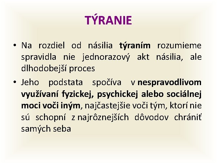 TÝRANIE • Na rozdiel od násilia týraním rozumieme spravidla nie jednorazový akt násilia, ale