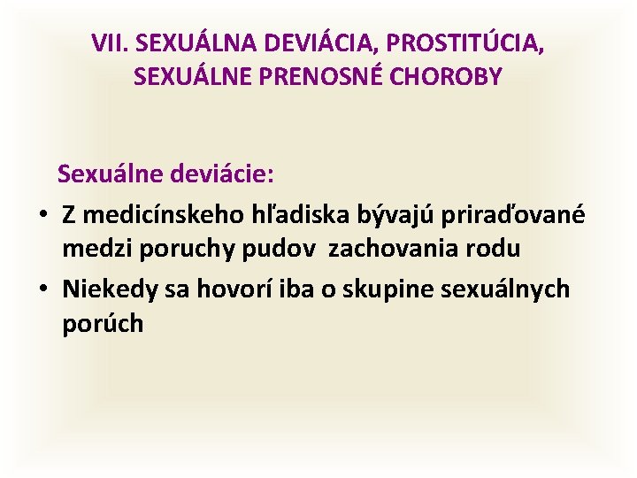 VII. SEXUÁLNA DEVIÁCIA, PROSTITÚCIA, SEXUÁLNE PRENOSNÉ CHOROBY Sexuálne deviácie: • Z medicínskeho hľadiska bývajú