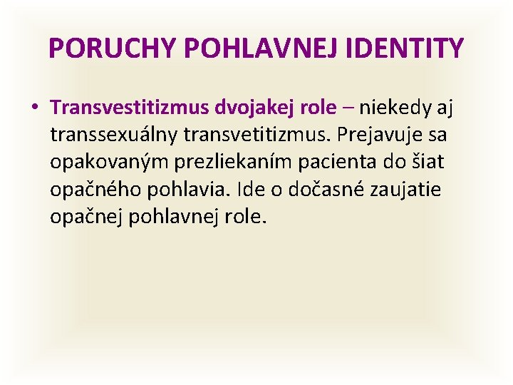 PORUCHY POHLAVNEJ IDENTITY • Transvestitizmus dvojakej role – niekedy aj transsexuálny transvetitizmus. Prejavuje sa