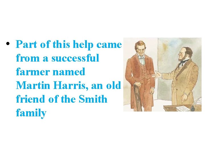  • Part of this help came from a successful farmer named Martin Harris,