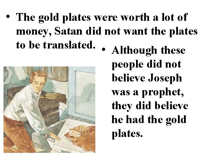  • The gold plates were worth a lot of money, Satan did not