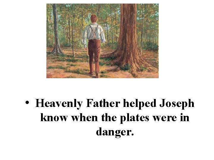  • Heavenly Father helped Joseph know when the plates were in danger. 