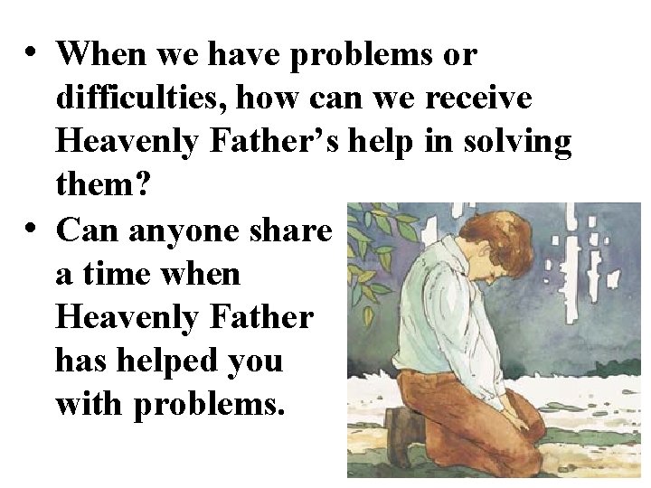  • When we have problems or difficulties, how can we receive Heavenly Father’s