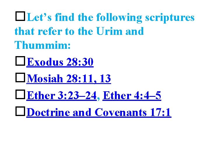  Let’s find the following scriptures that refer to the Urim and Thummim: Exodus