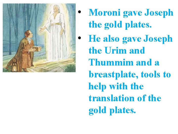  • Moroni gave Joseph the gold plates. • He also gave Joseph the