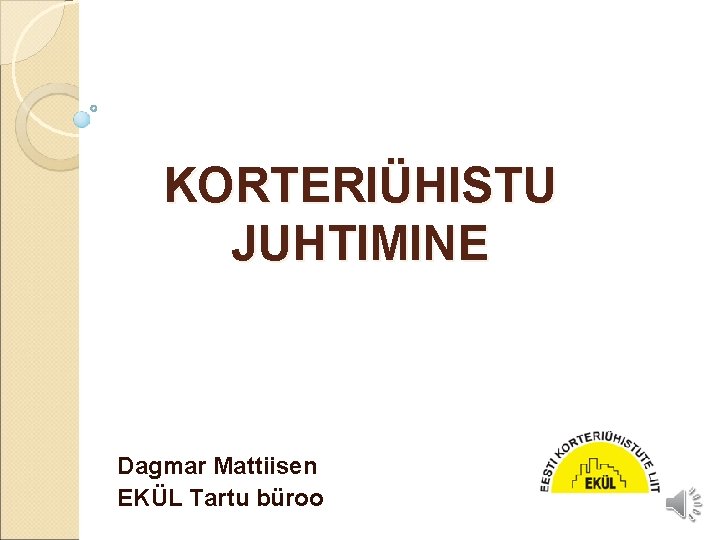 KORTERIÜHISTU JUHTIMINE Dagmar Mattiisen EKÜL Tartu büroo 