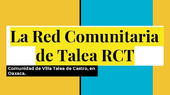 La Red Comunitaria de Talea RCT Comunidad de Villa Talea de Castro, en Oaxaca.