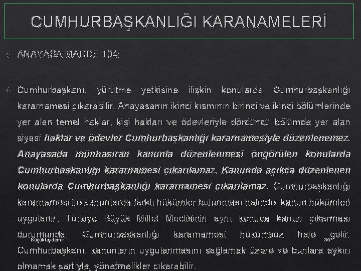 CUMHURBAŞKANLIĞI KARANAMELERİ ANAYASA MADDE 104: Cumhurbaşkanı, yürütme yetkisine ilişkin konularda Cumhurbaşkanlığı kararnamesi çıkarabilir. Anayasanın