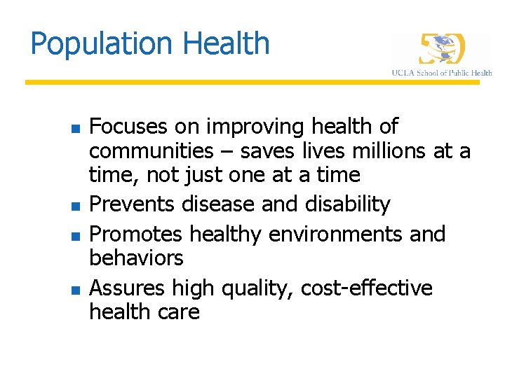 Population Health n n Focuses on improving health of communities – saves lives millions