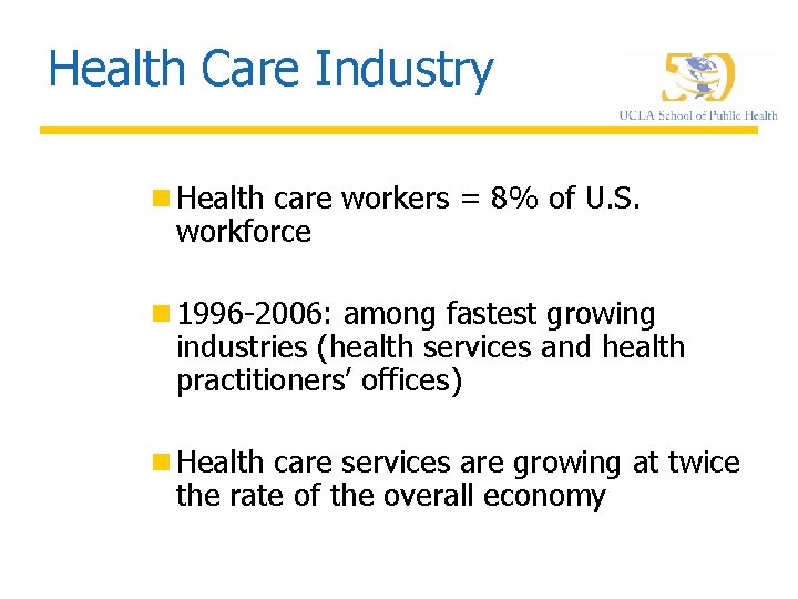 Health Care Industry n Health care workers = 8% of U. S. workforce n