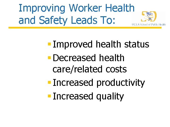 Improving Worker Health and Safety Leads To: § Improved health status § Decreased health