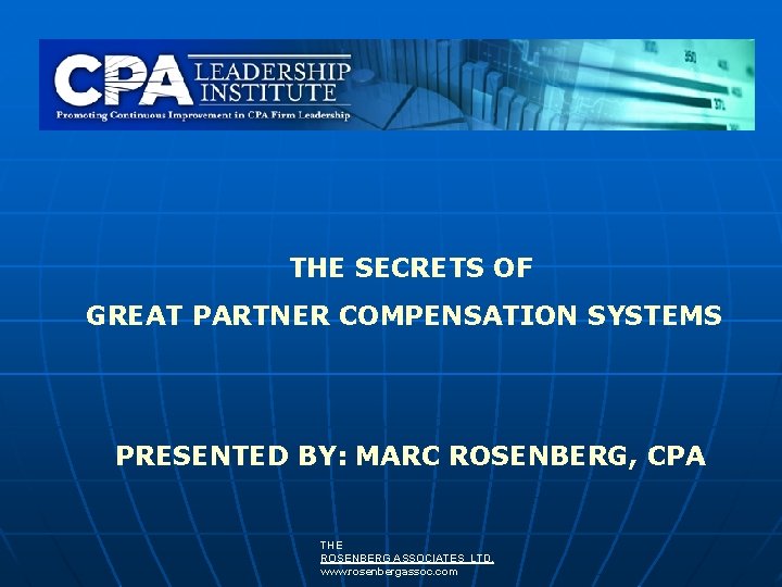 THE SECRETS OF GREAT PARTNER COMPENSATION SYSTEMS PRESENTED BY: MARC ROSENBERG, CPA THE ROSENBERG