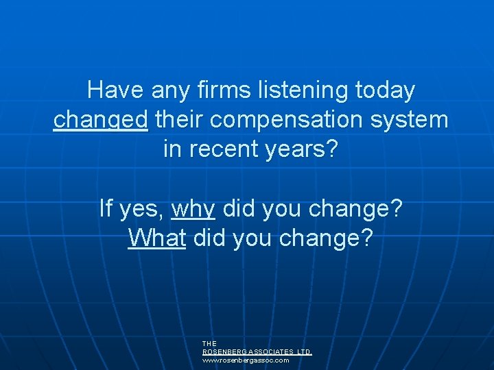 Have any firms listening today changed their compensation system in recent years? If yes, Have any firms listening today changed their compensation system in recent years? If yes,