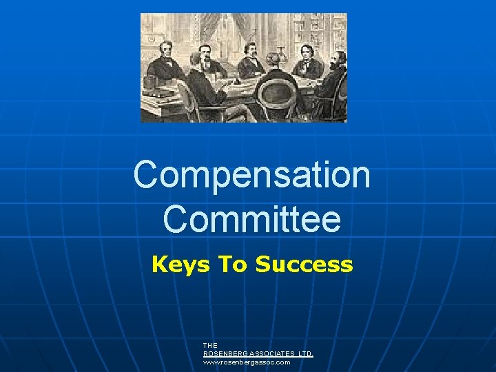 Compensation Committee Keys To Success THE ROSENBERG ASSOCIATES LTD. www. rosenbergassoc. com 