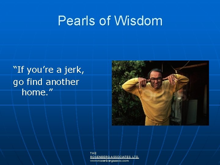 Pearls of Wisdom “If you’re a jerk, go find another home. ” THE ROSENBERG