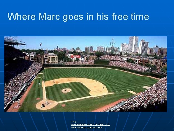 Where Marc goes in his free time THE ROSENBERG ASSOCIATES LTD. www. rosenbergassoc. com Where Marc goes in his free time THE ROSENBERG ASSOCIATES LTD. www. rosenbergassoc. com