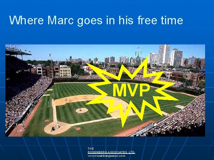 Where Marc goes in his free time MVP THE ROSENBERG ASSOCIATES LTD. www. rosenbergassoc. Where Marc goes in his free time MVP THE ROSENBERG ASSOCIATES LTD. www. rosenbergassoc.