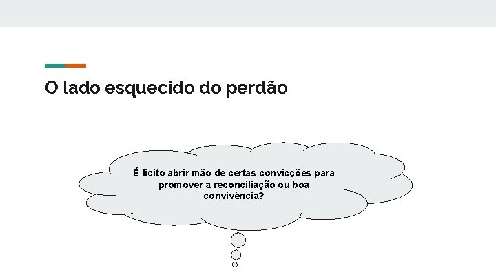 O lado esquecido do perdão É lícito abrir mão de certas convicções para promover