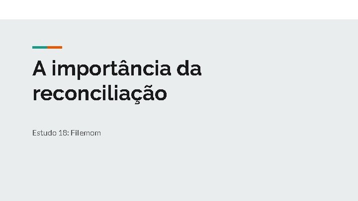 A importância da reconciliação Estudo 18: Filemom 