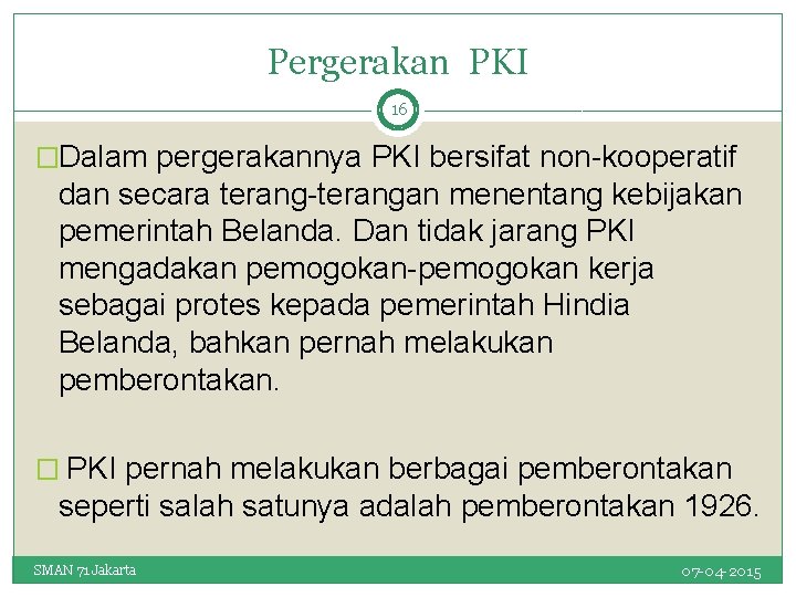 Pergerakan PKI 16 �Dalam pergerakannya PKI bersifat non-kooperatif dan secara terang-terangan menentang kebijakan pemerintah