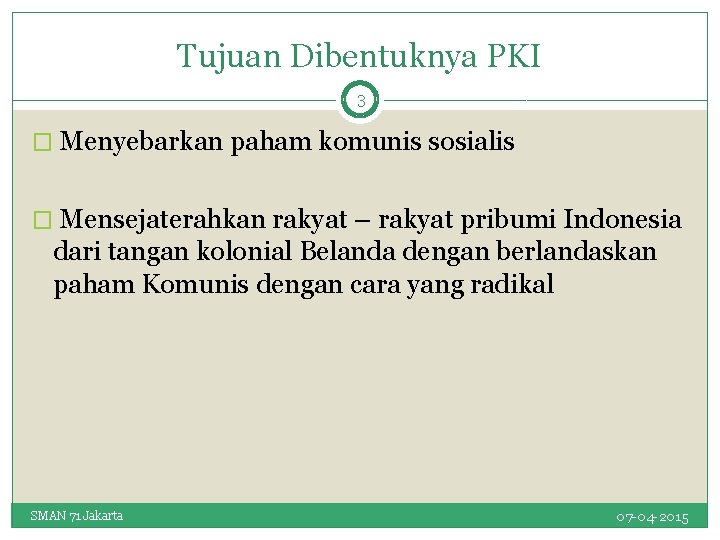 Tujuan Dibentuknya PKI 3 � Menyebarkan paham komunis sosialis � Mensejaterahkan rakyat – rakyat