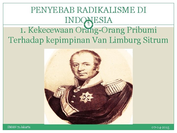 PENYEBAB RADIKALISME DI INDONESIA 6 1. Kekecewaan Orang-Orang Pribumi Terhadap kepimpinan Van Limburg Sitrum