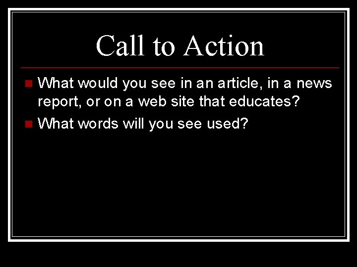 Call to Action What would you see in an article, in a news report,