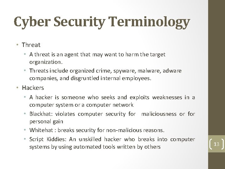 Cyber Security Terminology • Threat • A threat is an agent that may want