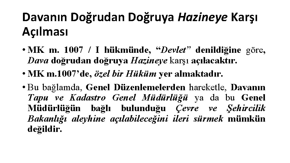 Davanın Doğrudan Doğruya Hazineye Karşı Açılması • MK m. 1007 / I hükmünde, “Devlet”