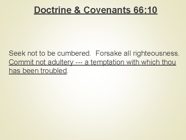 Doctrine & Covenants 66: 10 Seek not to be cumbered. Forsake all righteousness. Commit