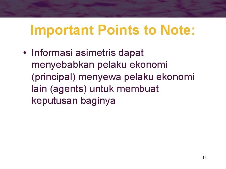 Important Points to Note: • Informasi asimetris dapat menyebabkan pelaku ekonomi (principal) menyewa pelaku