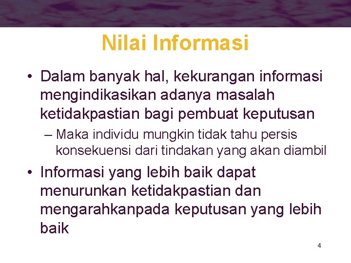 Nilai Informasi • Dalam banyak hal, kekurangan informasi mengindikasikan adanya masalah ketidakpastian bagi pembuat