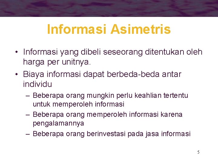Informasi Asimetris • Informasi yang dibeli seseorang ditentukan oleh harga per unitnya. • Biaya