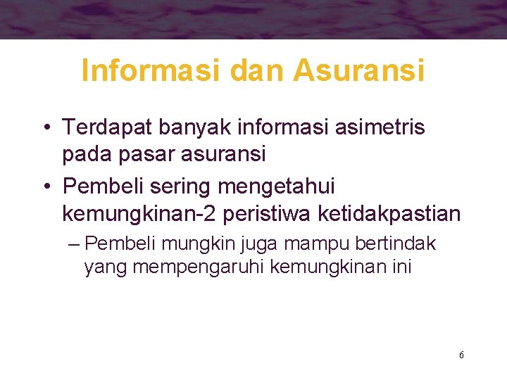 Informasi dan Asuransi • Terdapat banyak informasi asimetris pada pasar asuransi • Pembeli sering