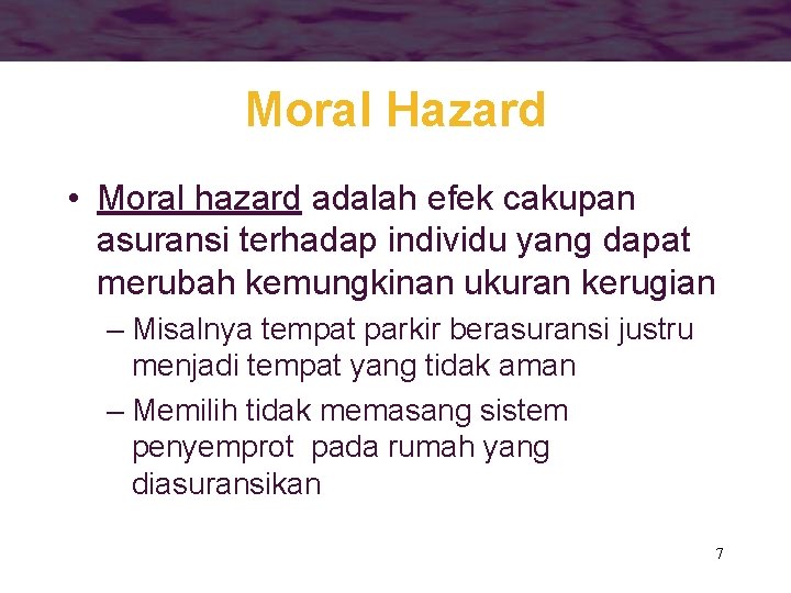 Moral Hazard • Moral hazard adalah efek cakupan asuransi terhadap individu yang dapat merubah