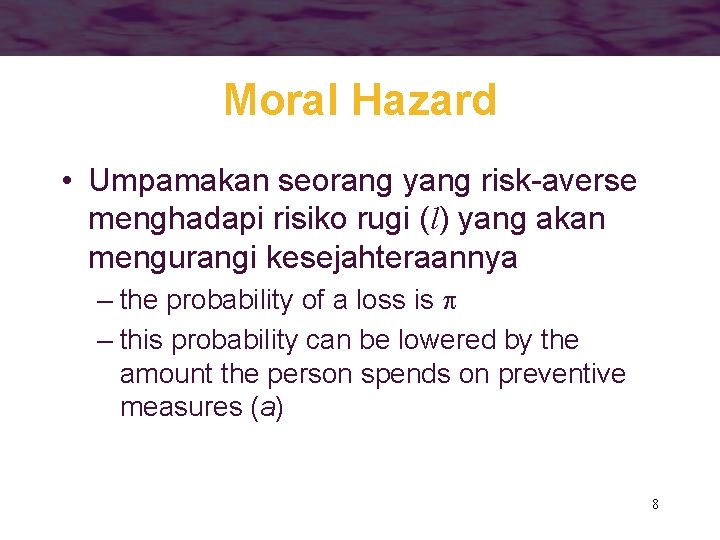 Moral Hazard • Umpamakan seorang yang risk-averse menghadapi risiko rugi (l) yang akan mengurangi